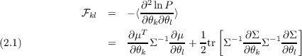                           2
              Fkl  =  - ⟨∂-lnP-⟩
                         ∂θk∂θl       [              ]
                       ∂μT- -1∂μ-  1     -1 ∂Σ - 1∂Σ-
(2.1)               =   ∂θk Σ  ∂θl + 2tr Σ  ∂θkΣ   ∂θl
