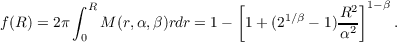          ∫                    [              ]1-β
           R                        1∕β     R2-
f(R ) = 2π 0 M (r,α,β)rdr = 1 - 1+ (2   - 1)α2    .
